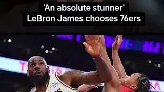 Thumbnail: ‘An absolute stunner': LeBron James chooses 76ers
