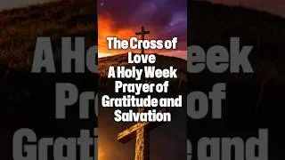 Thumbnail: The Cross of Love | A Holy Week Prayer of Gratitude and Salvation  #dailyprayer #powerfulprayer